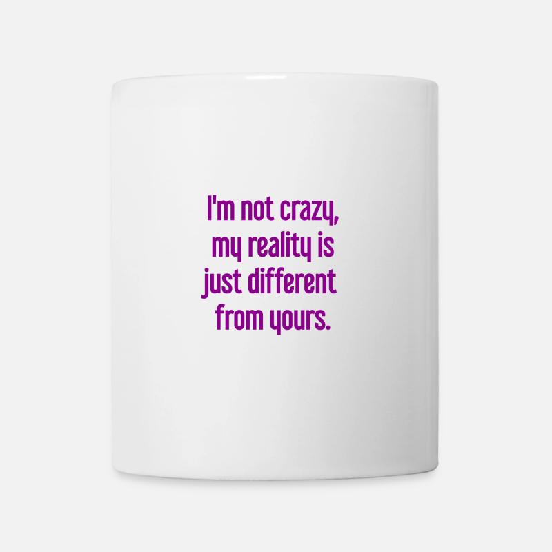 I'm not crazy – my reality is different - Mug - white