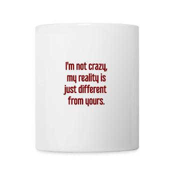 I'm not crazy – my reality is different - Mug - white - Front