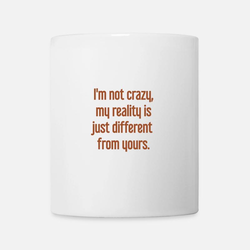 I'm not crazy – my reality is different - Mug - white