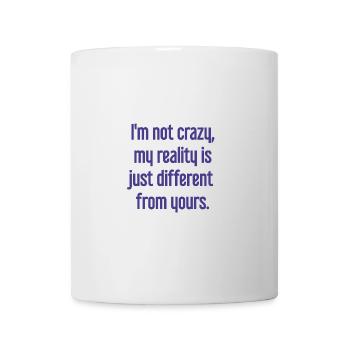 I'm not crazy – my reality is different - Mug - white - Front