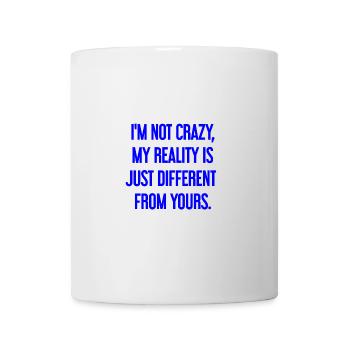 I'm not crazy – my reality is different - Mug - white - Front