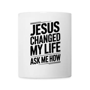 Jesus changed my life! Ask me how! - Mug - white - Front