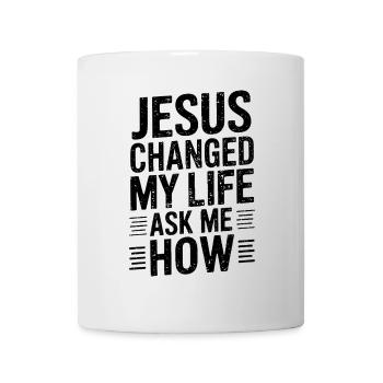 Jesus changed my life! Ask me how! - Mug - white - Front
