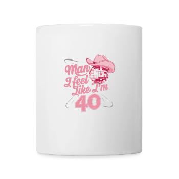 Man I Feel Like I'm 40 Geburtstag Western - Tasse - Weiß - Vorne