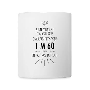 A un moment j'ai cru que j'allais dépasser 1m60 - Mug blanc - blanc - Devant