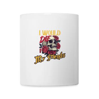 I Would Die For My Friends skull Roses Art - Mug - white - Front