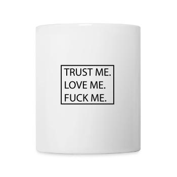 trust me love me fuck me - Tasse - Weiß - Vorne