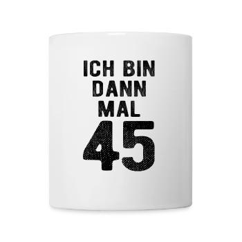 Ich bin dann mal 45 - Geburtstag Geschenk - Tasse - Weiß - Vorne