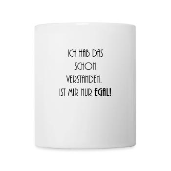 Ich hab das schon verstanden. Ist mir nur Egal! - Tasse - Weiß - Vorne