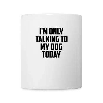 i m only talking to my dog today fun quote - Mug - white - Front
