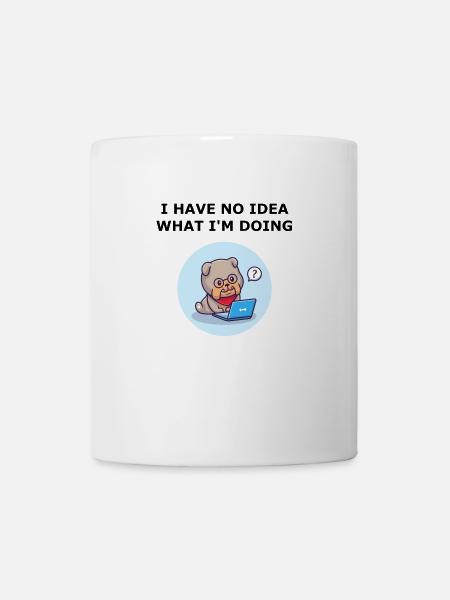 Ich habe keine Ahnung, was ich tue. Keine Hundeidee. - Tasse - Weiß