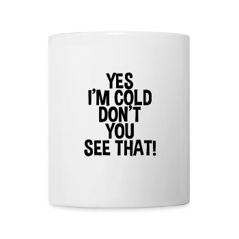 Yes I'm Cold Don't You See That 2 - Tasse - Weiß - Vorne
