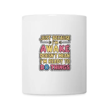 Just Because I'm Awake, Doesn't Mean I'm Ready 16 - Mug - white - Front