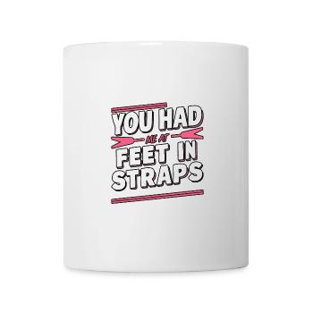 You Had Me At Feet In Straps 62 - Tasse - Weiß - Vorne