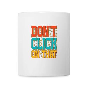 Don't Click On That 5 - Mug - white - Front