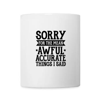 Sorry For The Mean, Awful, Accurate Things I Said3 - Mug - white - Front