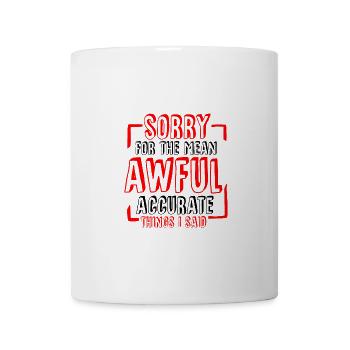 Sorry For The Mean, Awful, Accurate Things I Said4 - Mug - white - Front