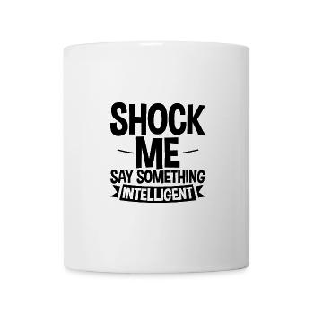 Shock Me, Say Something Intelligent 4 - Mug - white - Front