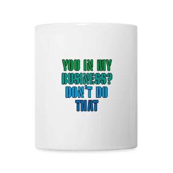 You In My Business, Don't Do That 3 - Tasse - Weiß - Vorne