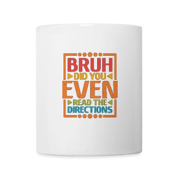 Bruh Did You Even Read The Directions 5 - Tasse - Weiß - Vorne