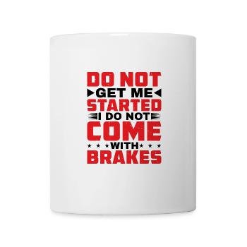 Do Not Get Me Started I Do Not Come With Brakes - Tasse - Weiß - Vorne