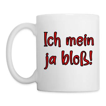 Ich mein ja bloss! Fun Spruch für Alle mit Meinung - Tasse - Weiß - Links