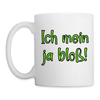 Ich mein ja bloss! Fun Spruch für Alle mit Meinung - Tasse - Weiß - Links