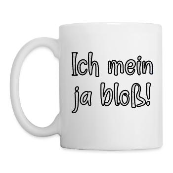 Ich mein ja bloss! Fun Spruch für Alle mit Meinung - Tasse - Weiß - Links