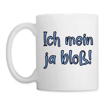 Ich mein ja bloss! Fun Spruch für Alle mit Meinung - Tasse - Weiß - Links