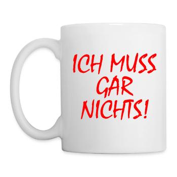 Ich muss gar nichts - Tasse - Weiß - Links