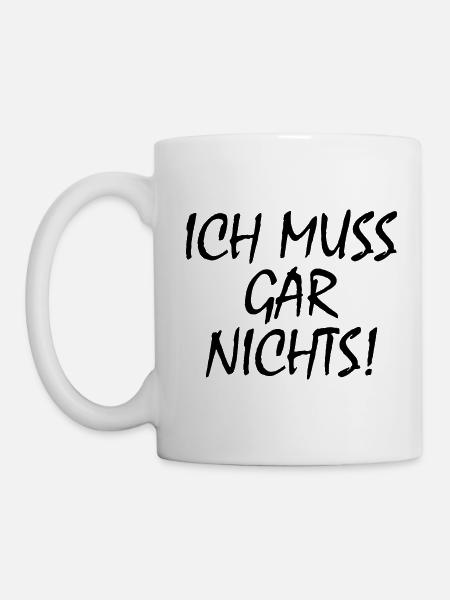Ich muss gar nichts - Tasse - Weiß