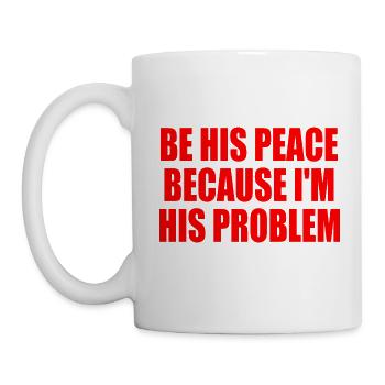 be his peace because i'm his problem - Mug - white - Left
