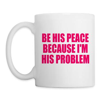 be his peace because im his problem - Mug - white - Left