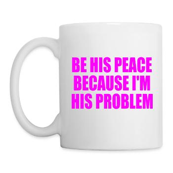 be his peace because im his problem - Tasse - Weiß - Links