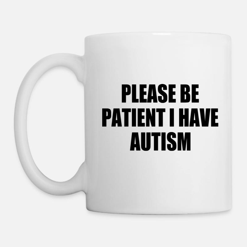 please be patient i have autism - Tasse - Weiß