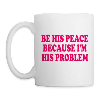 be his peace because im his problem - Mug - white - Left