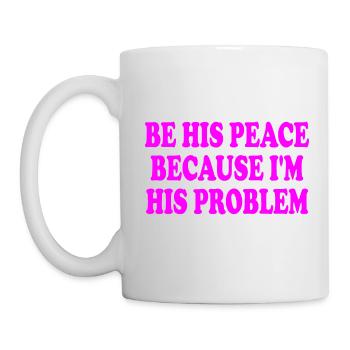 be his peace because im his problem - Mug - white - Left