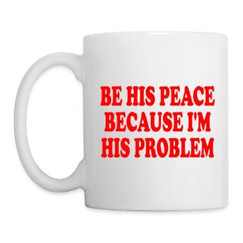 be his peace because im his problem - Tasse - Weiß - Links