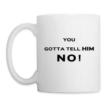 YOU GOTTA TELL HIM NO - Mug - white - Left