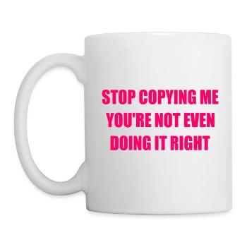 stop copying me you're not even doing it right - Mug - white - Left