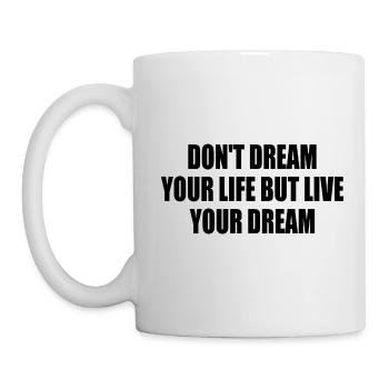 don't dream your life but live your dream - Tasse - Weiß - Links