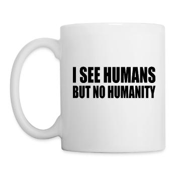 i see humans but no humanity - Mug - white - Left