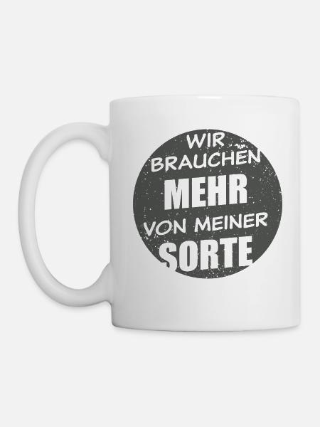 Wir Brauchen Mehr Von Meiner Sorte - dunkel - Tasse - Weiß