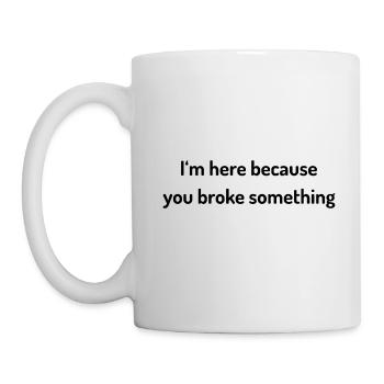 I`m here because you broke something Sysadmin - Tasse - Weiß - Links