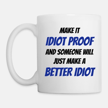 Make it idiot proof and someone will just make... - Kaffekopp  / kaffekrus