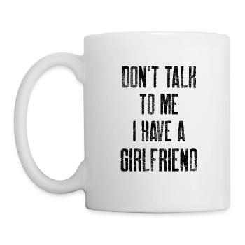 Sprich nicht mit mir, ich habe eine Freundin - Tasse - Weiß - Links