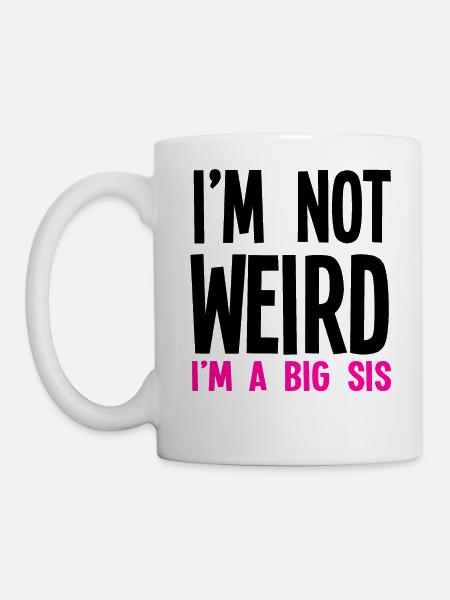 Im Not Weird Im A Big Sis - Tasse - Weiß