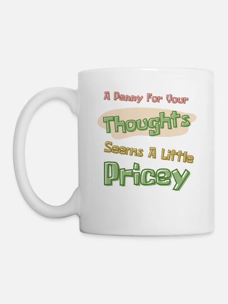A Penny For Your Thoughts Seems A Little Pricey - Mug - white