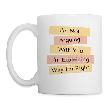 I'm Not Arguing I'm Just Explaining Why I'm Right - Mug - white - Left
