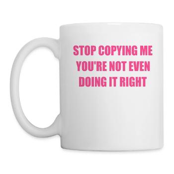 stop copying me you're not even doing it right - Mug - white - Left